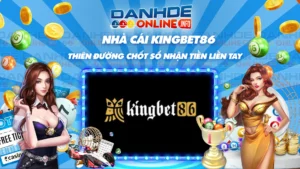 nha-cai-kingbet86-thien-duong-chot-so-nhan-tien-lien-tay
