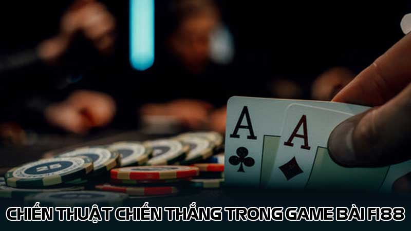 Chiến thuật chiến thắng trong game bài Fi88