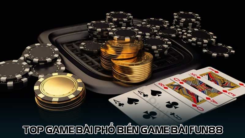 Top game bài phổ biến game bài fun88