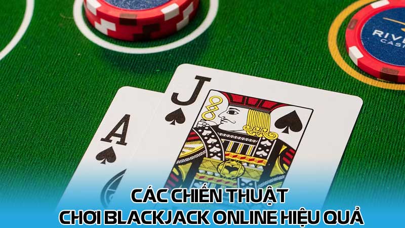 Các chiến thuật chơi Blackjack online hiệu quả